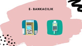 E- BANKACILIK
 
