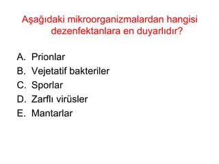 Aşağıdaki mikroorganizmalardan hangisi dezenfektanlara en duyarlıdır? Prionlar Vejetatif bakteriler Sporlar Zarflı virüsler Mantarlar 