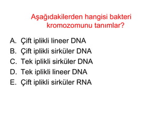 Aşağıdakilerden hangisi bakteri kromozomunu tanımlar?  Çift iplikli lineer DNA Çift iplikli sirküler DNA Tek iplikli sirküler DNA Tek iplikli lineer DNA Çift iplikli sirküler RNA 