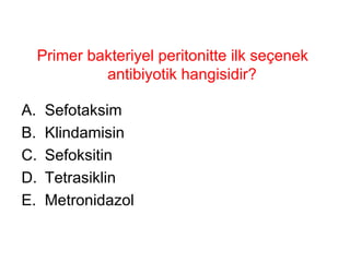 Primer bakteriyel peritonitte ilk seçenek antibiyotik hangisidir?  Sefotaksim Klindamisin Sefoksitin Tetrasiklin Metronidazol 