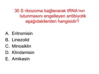 30 S ribozoma bağlanarak tRNA’nın tutunmasını engelleyen antibiyotik aşağıdakilerden hangisidir?  Eritromisin Linezolid Minosiklin Klindamisin Amikasin 