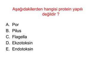 Aşağıdakilerden hangisi protein yapılı değildir ? Por Pilus Flagella Ekzotoksin Endotoksin 