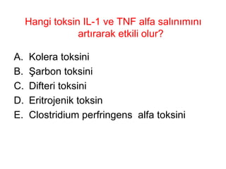 Hangi toksin IL-1 ve TNF alfa salınımını artırarak etkili olur? Kolera toksini Şarbon toksini Difteri toksini Eritrojenik toksin Clostridium perfringens  alfa toksini 