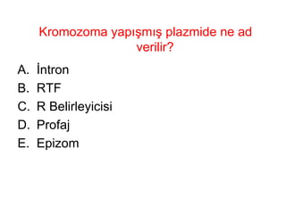 Kromozoma yapışmış plazmide ne ad verilir? İntron RTF R Belirleyicisi Profaj Epizom 