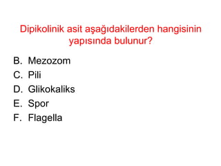 Dipikolinik asit aşağıdakilerden hangisinin yapısında bulunur? Mezozom Pili Glikokaliks Spor Flagella 