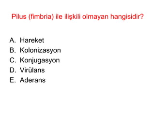 Pilus (fimbria) ile ilişkili olmayan hangisidir? Hareket Kolonizasyon Konjugasyon Virülans Aderans 