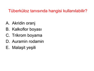 Tüberküloz tanısında hangisi kullanılabilir? Akridin oranj Kalkoflor boyası Trikrom boyama Auramin rodamin Malaşit yeşili 