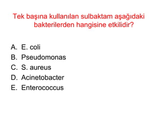 Tek başına kullanılan sulbaktam aşağıdaki bakterilerden hangisine etkilidir? E. coli Pseudomonas S. aureus Acinetobacter Enterococcus 