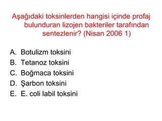 Aşağıdaki toksinlerden hangisi içinde profaj bulunduran lizojen bakteriler tarafından sentezlenir? (Nisan 2006 1) Botulizm toksini Tetanoz toksini Boğmaca toksini Şarbon toksini E. coli labil toksini 