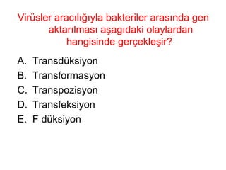 Virüsler aracılığıyla bakteriler arasında gen aktarılması aşagıdaki olaylardan hangisinde gerçekleşir?  Transdüksiyon Transformasyon Transpozisyon Transfeksiyon F düksiyon 