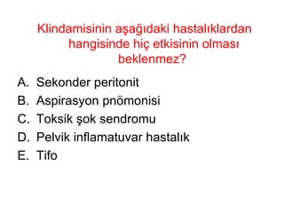 Klindamisinin aşağıdaki hastalıklardan hangisinde hiç etkisinin olması beklenmez?  Sekonder peritonit Aspirasyon pnömonisi Toksik şok sendromu Pelvik inflamatuvar hastalık Tifo 
