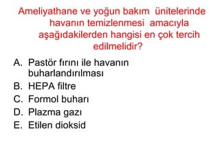 Ameliyathane ve yoğun bakım  ünitelerinde havanın temizlenmesi  amacıyla aşağıdakilerden hangisi en çok tercih edilmelidir?  Pastör fırını ile havanın buharlandırılması HEPA filtre Formol buharı Plazma gazı Etilen dioksid 