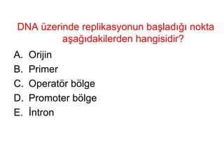 DNA üzerinde replikasyonun başladığı nokta aşağıdakilerden hangisidir? Orijin Primer Operatör bölge Promoter bölge İntron 