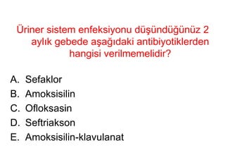 Üriner sistem enfeksiyonu düşündüğünüz 2 aylık gebede aşağıdaki antibiyotiklerden hangisi verilmemelidir? Sefaklor Amoksisilin Ofloksasin Seftriakson Amoksisilin-klavulanat 