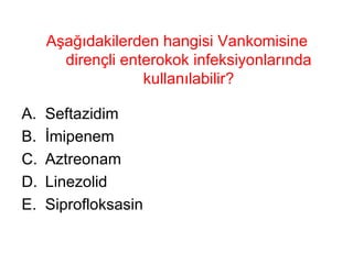 Aşağıdakilerden hangisi Vankomisine dirençli enterokok infeksiyonlarında kullanılabilir? Seftazidim İmipenem Aztreonam Linezolid Siprofloksasin 