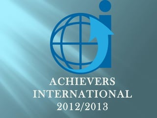 ACHIEVERS
INTERNATIONAL
   2012/2013
 