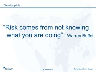 Elevator pitch
“Risk comes from not knowing
what you are doing” –Warren Buffet
30 January 2015
 