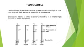 TEMPERATURA
La temperatura se puede definir como el grado de calor con respecto a un
cero arbitrario dado por una de las e...