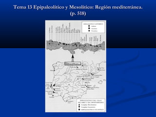 Tema 13 Epipaleolítico y Mesolítico: Región mediterránea.Tema 13 Epipaleolítico y Mesolítico: Región mediterránea.
(p. 518)(p. 518)
 