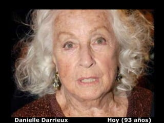 Danielle Darrieux   Hoy (93 años)
 