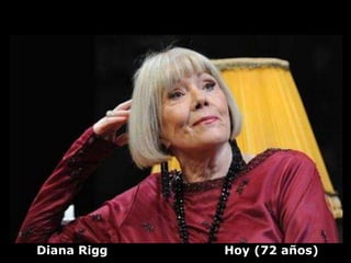 Diana Rigg   Hoy (72 años)
 