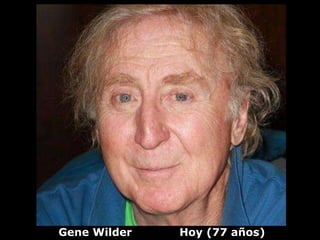 Gene Wilder   Hoy (77 años)
 