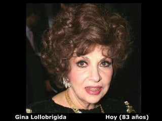 Gina Lollobrigida   Hoy (83 años)
 