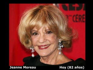 Jeanne Moreau   Hoy (82 años)
 