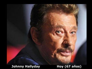 Johnny Hallyday   Hoy (67 años)
 