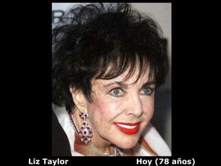 Liz Taylor   Hoy (78 años)
 