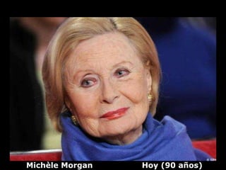 Michèle Morgan   Hoy (90 años)
 