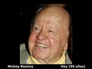 Mickey Rooney   Hoy (90 años)
 