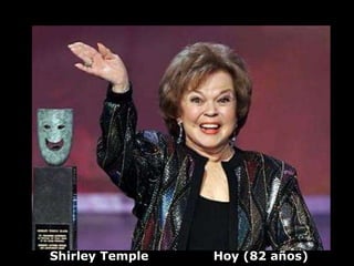 Shirley Temple   Hoy (82 años)
 