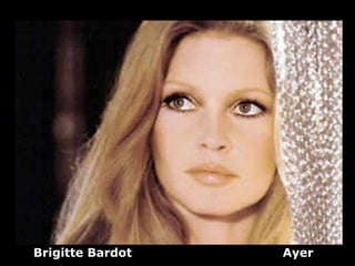 Brigitte Bardot   Ayer
 