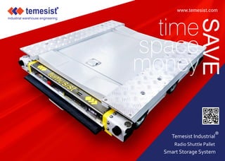 www.temesist.com
time
SAVE
Temesist Industrial
Radio Shuttle Pallet
Smart Storage System
®
space
money
 