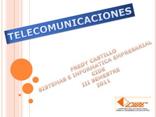 TELECOMUNICACIONES FREDY CASTILLO SISTEMAS E INFORMATICA EMPRESARIAL  CIDE III SEMESTRE 2011 