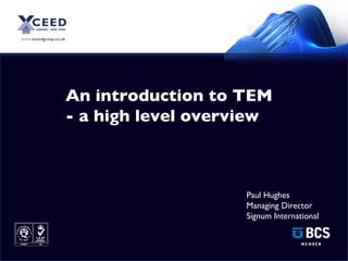 An introduction to TEM - a high level overview Paul Hughes  Managing Director Signum International 