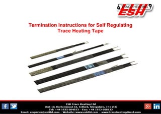 Termination Instructions for Self Regulating 
Trace Heating Tape 
 