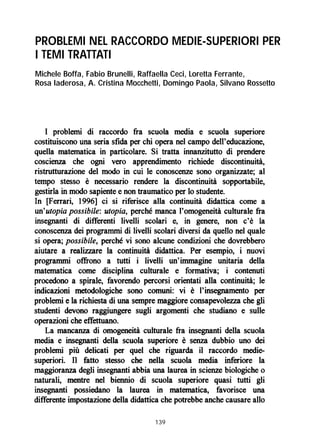 139
PROBLEMI NEL RACCORDO MEDIE-SUPERIORI PER
I TEMI TRATTATI
Michele Boffa, Fabio Brunelli, Raffaella Ceci, Loretta Ferrante,
Rosa Iaderosa, A. Cristina Mocchetti, Domingo Paola, Silvano Rossetto
 
