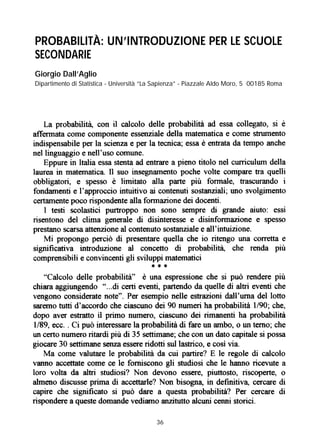 36
PROBABILITÀ: UN’INTRODUZIONE PER LE SCUOLE
SECONDARIE
Giorgio Dall’Aglio
Dipartimento di Statistica - Università “La Sapienza” - Piazzale Aldo Moro, 5 00185 Roma
 