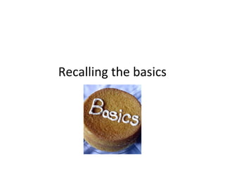 Recalling the basics 
 