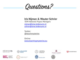 Questions?

Iris Nijman & Wouter Schrier
TEMI National Project Managers
nijman@strw.leidenuniv.nl	
schrier@strw.leidenuniv.nl			
Twitter:
@teachmysteries
Online:
www.teachingmysteries.eu
 