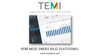 TURKISH ENERGY MARKET INTELLIGENCE




YENİ NESİL ENERJİ BİLGİ PLATFORMU
            www.temidata.com
 