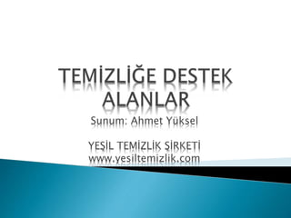 Sunum: Ahmet Yüksel
YEŞİL TEMİZLİK ŞİRKETİ
www.yesiltemizlik.com
 