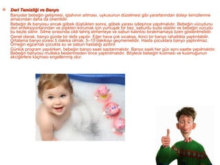    Deri Temizliği ve Banyo
    Banyolar bebeğin gelişmesi, iştahının artması, uykusunun düzelmesi gibi yararlarından dola...