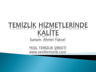Sunum: Ahmet Yüksel
YEŞİL TEMİZLİK ŞİRKETİ
www.yesiltemizlik.com
 