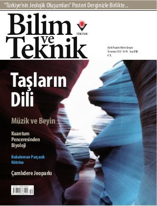 “Türkiye’nin Jeolojik Oluşumları”Posteri Derginizle Birlikte...
Bilim
Teknikve
MüzikveBeyin
Kuantum
Penceresinden
Biyoloji
Bukalemun Parçacık
Nötrino
ÇamlıdereJeoparkı
Taşların
Dili
9 771300 338001
1 2
BilimveTeknikTemmuz2010Yıl43Sayı512TaşlarınDili
Aylık Popüler Bilim Dergisi
Temmuz 2010 Yıl 43 Sayı 512
4TL
 