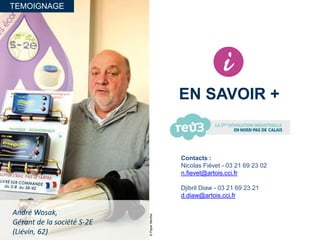 TEMOIGNAGE
©PaperMenthe
André Wosak,
Gérant de la société S-2E
(Liévin, 62)
EN SAVOIR +
Contacts :
Nicolas Fiévet - 03 21 69 23 02
n.fievet@artois.cci.fr
Djibril Diaw - 03 21 69 23 21
d.diaw@artois.cci.fr
 