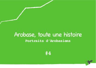 Arobase, toute une histoire
Portraits d’Arobasiens
#4
 