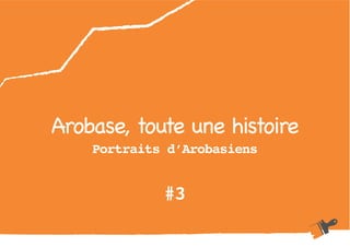 Arobase, toute une histoire
Portraits d’Arobasiens
#3
 